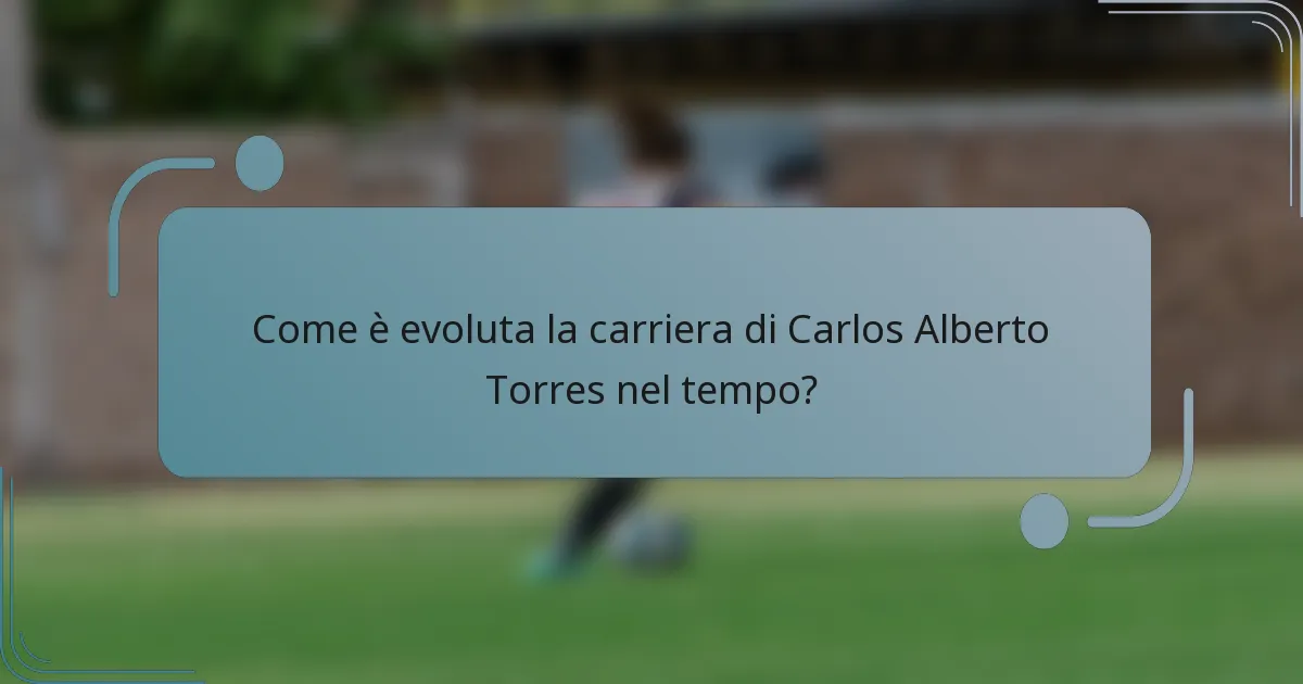 Come è evoluta la carriera di Carlos Alberto Torres nel tempo?