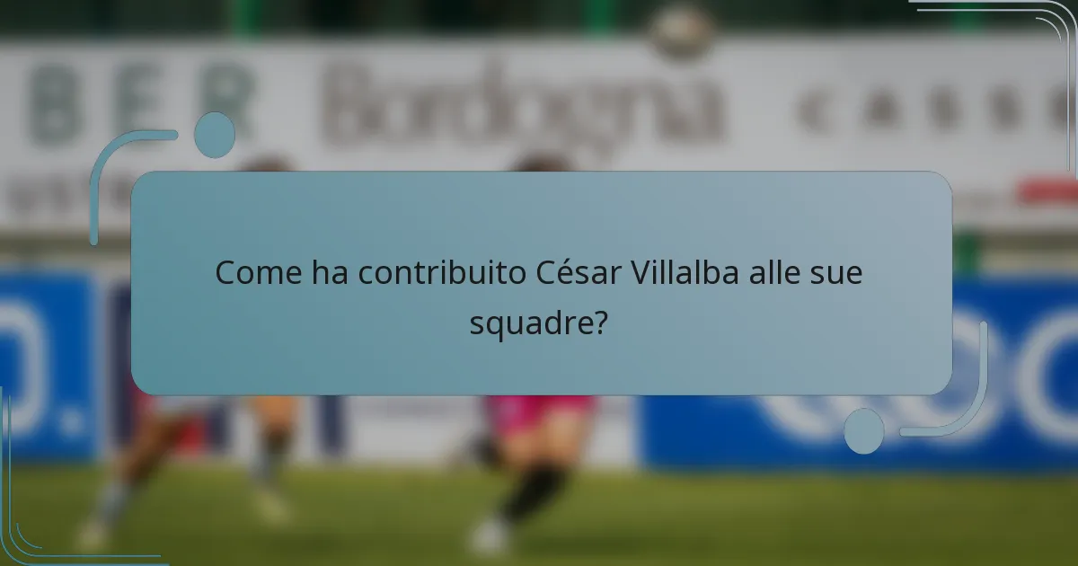 Come ha contribuito César Villalba alle sue squadre?