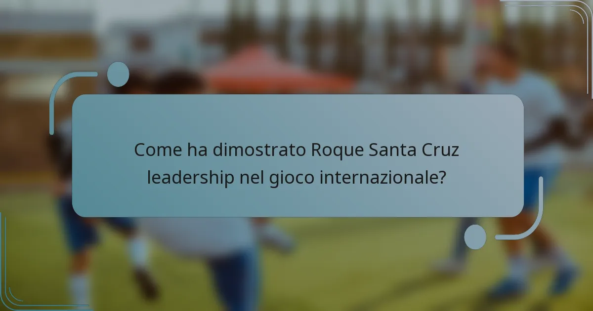 Come ha dimostrato Roque Santa Cruz leadership nel gioco internazionale?