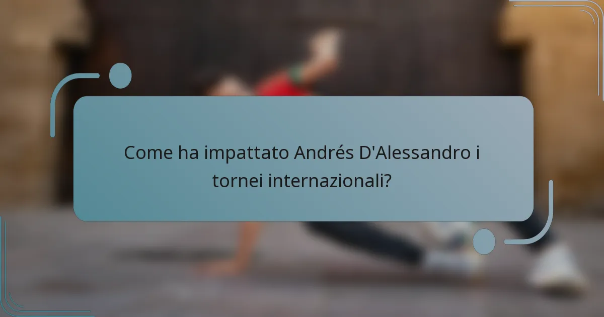 Come ha impattato Andrés D'Alessandro i tornei internazionali?