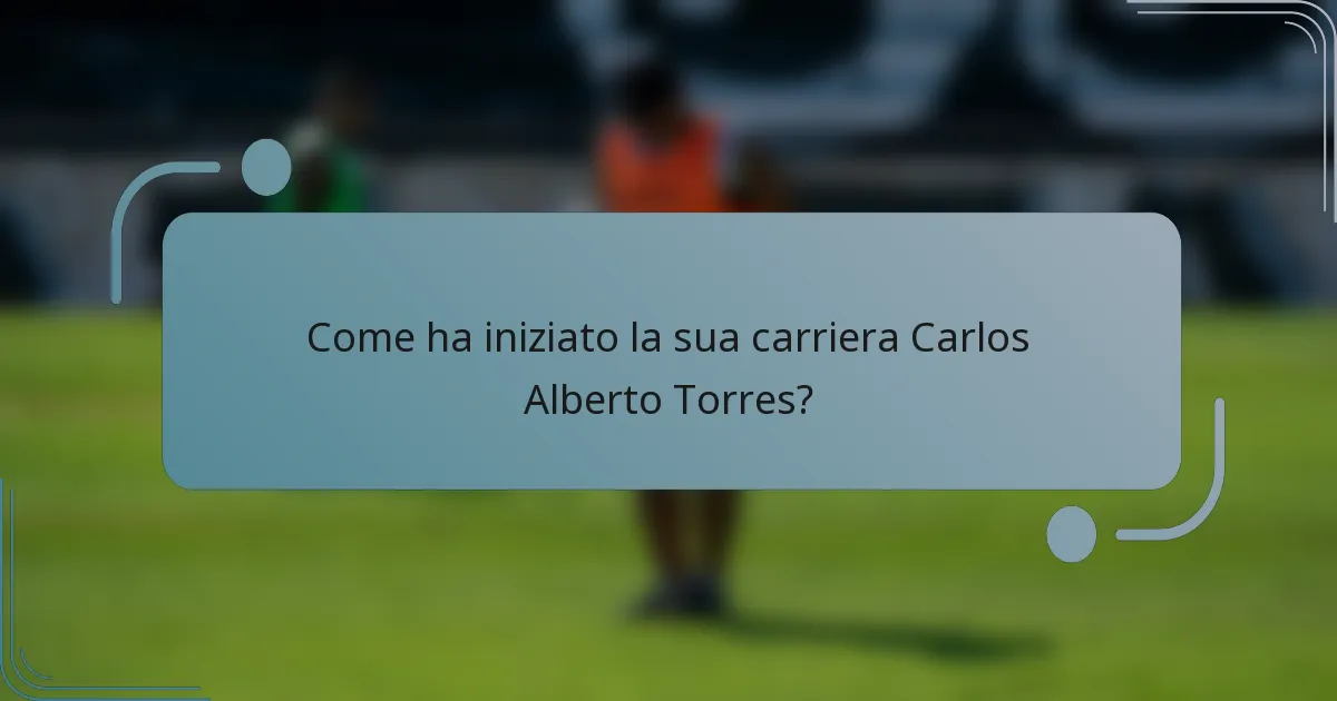 Come ha iniziato la sua carriera Carlos Alberto Torres?