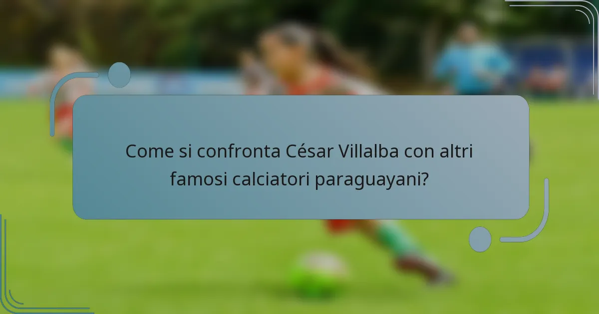 Come si confronta César Villalba con altri famosi calciatori paraguayani?