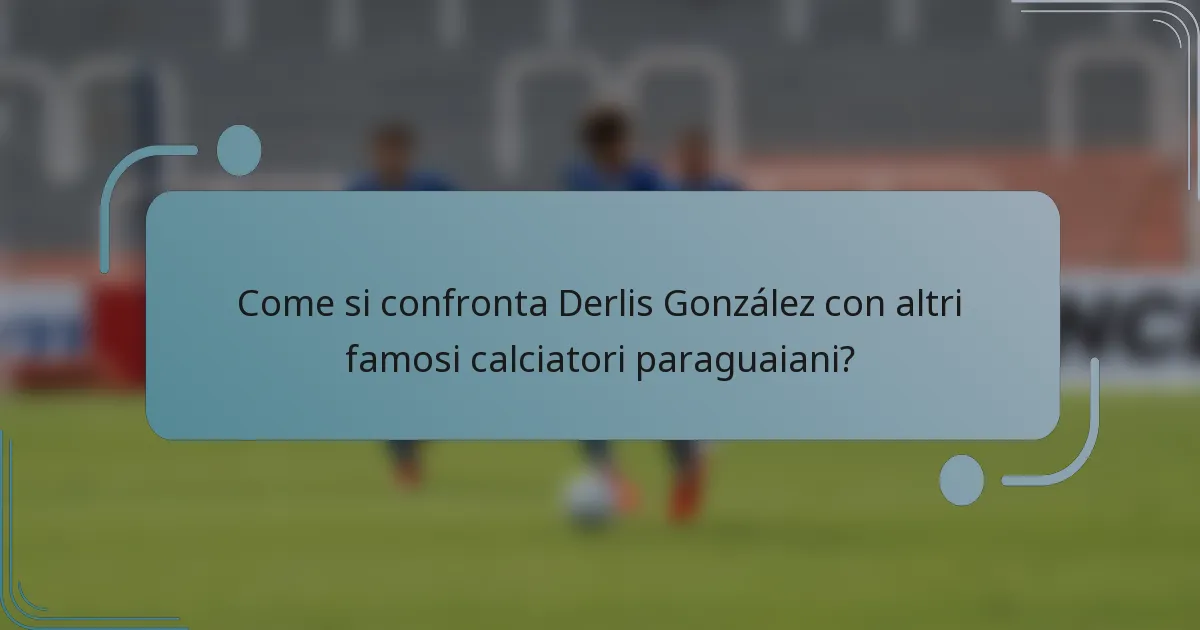 Come si confronta Derlis González con altri famosi calciatori paraguaiani?