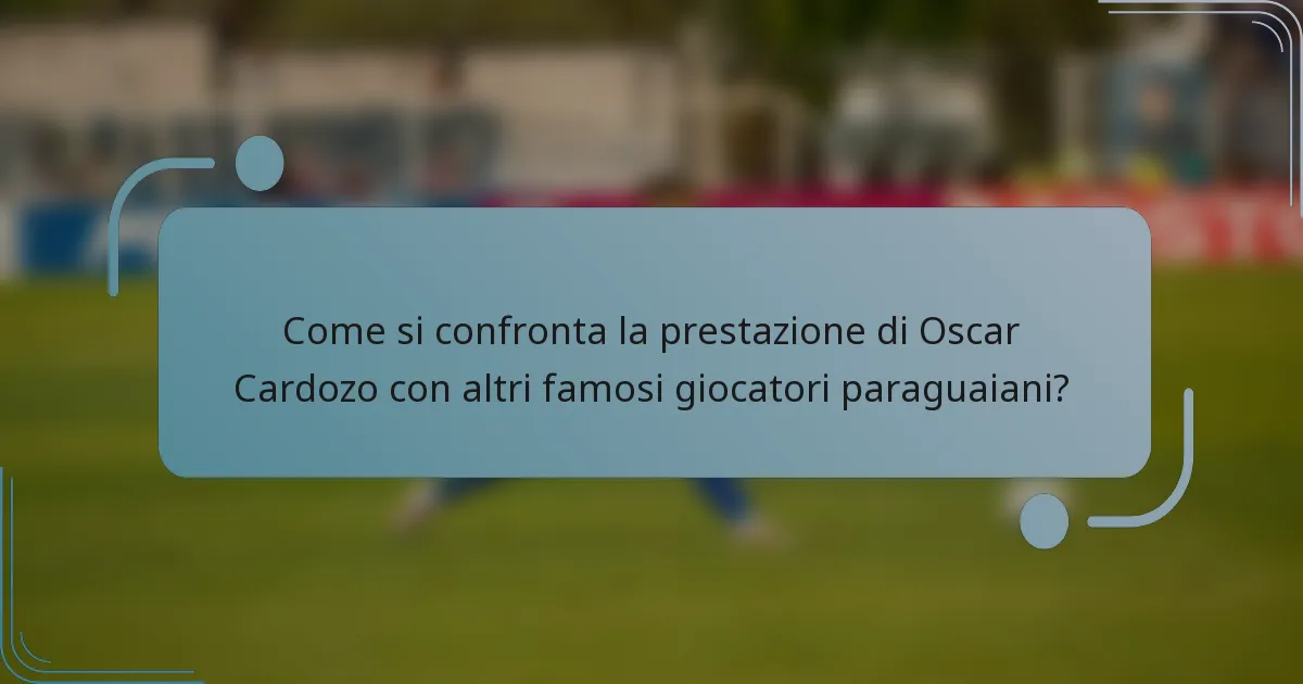 Come si confronta la prestazione di Oscar Cardozo con altri famosi giocatori paraguaiani?