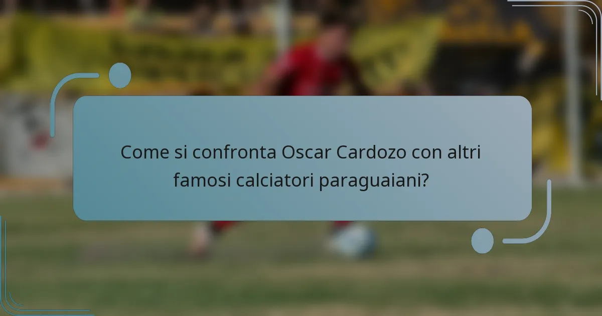 Come si confronta Oscar Cardozo con altri famosi calciatori paraguaiani?
