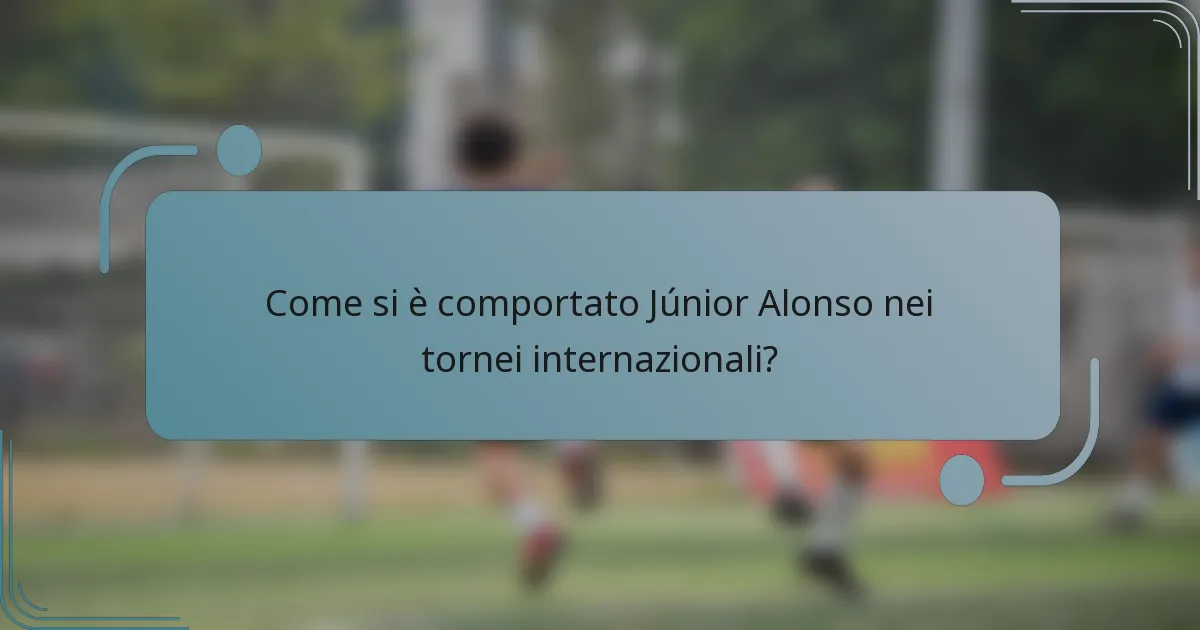 Come si è comportato Júnior Alonso nei tornei internazionali?