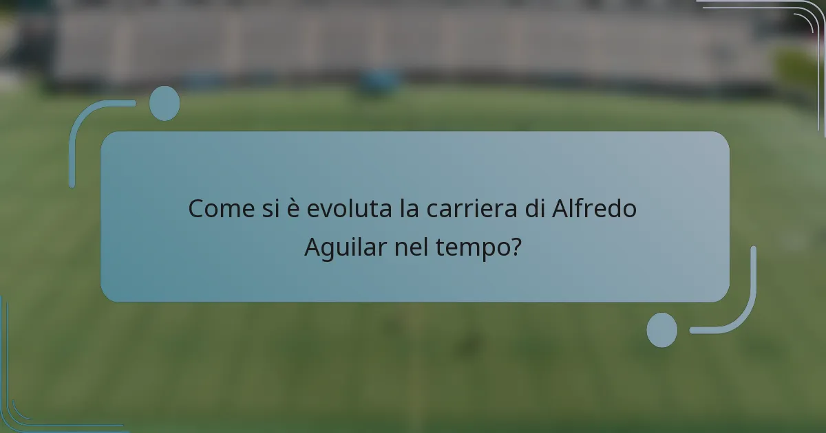 Come si è evoluta la carriera di Alfredo Aguilar nel tempo?