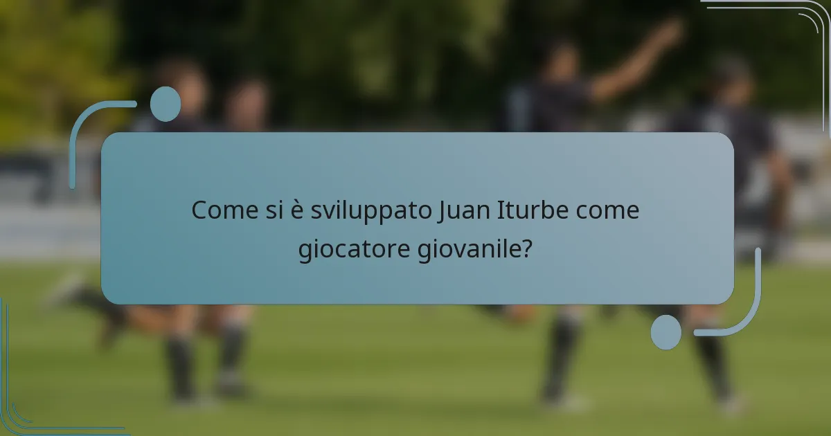 Come si è sviluppato Juan Iturbe come giocatore giovanile?