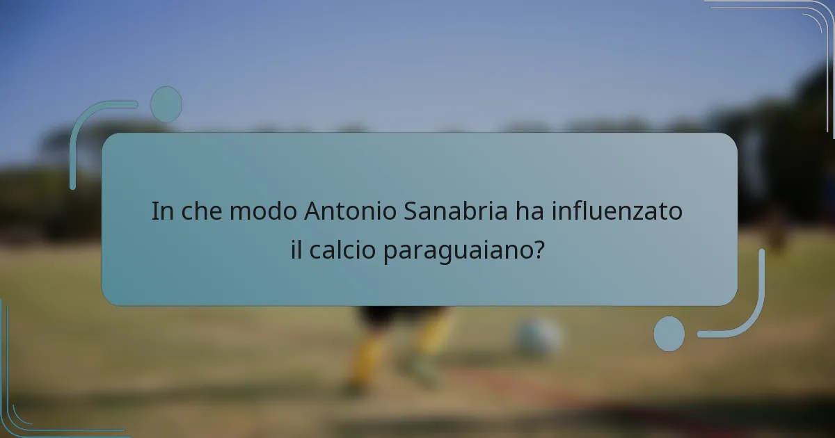 In che modo Antonio Sanabria ha influenzato il calcio paraguaiano?