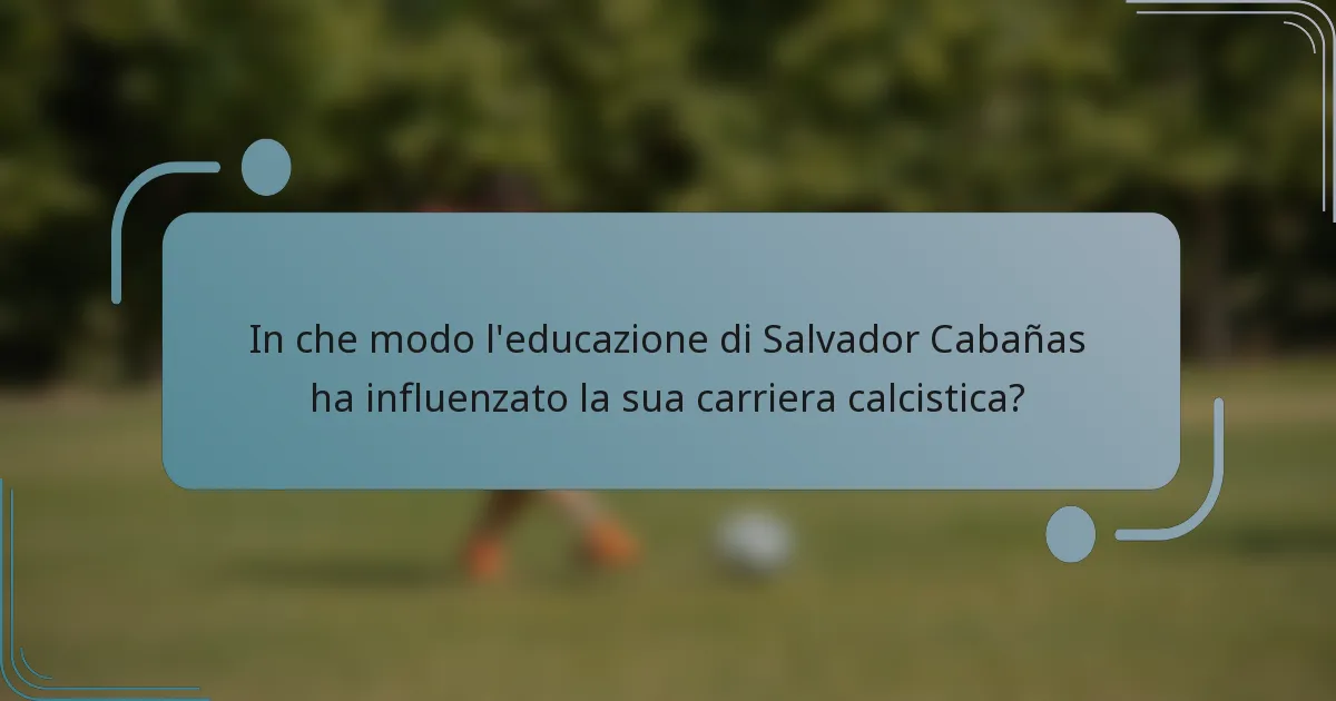 In che modo l'educazione di Salvador Cabañas ha influenzato la sua carriera calcistica?