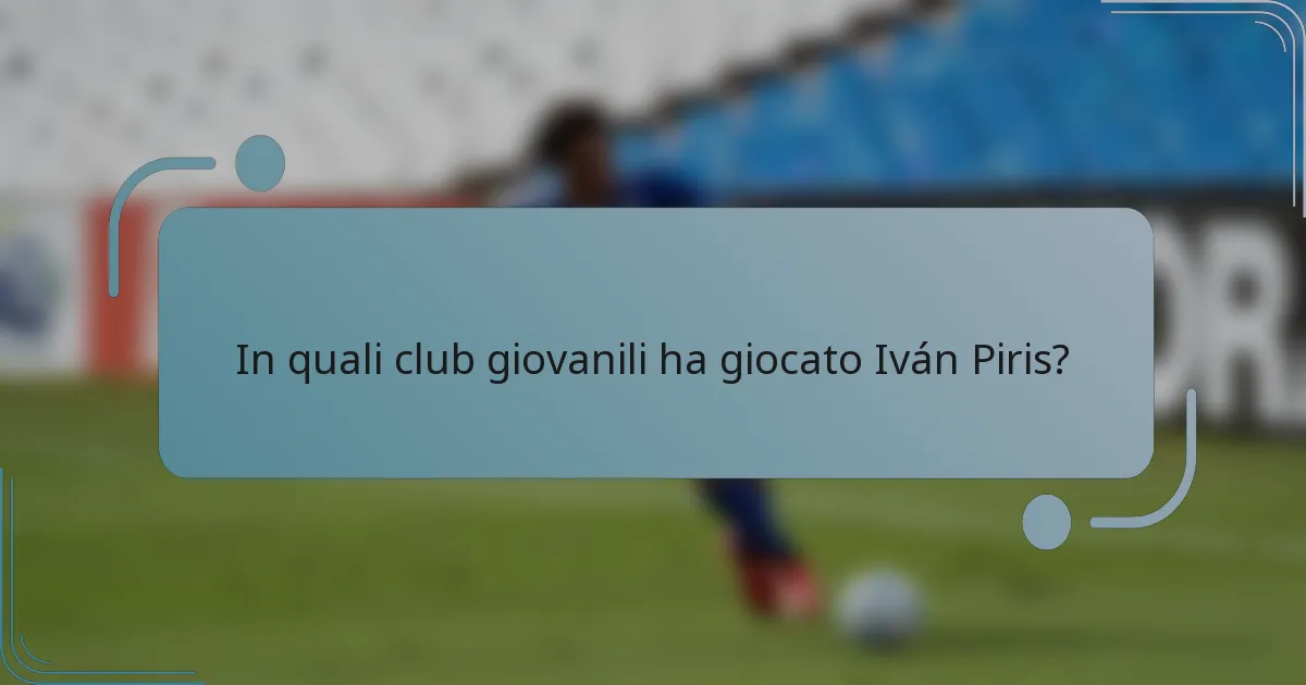 In quali club giovanili ha giocato Iván Piris?
