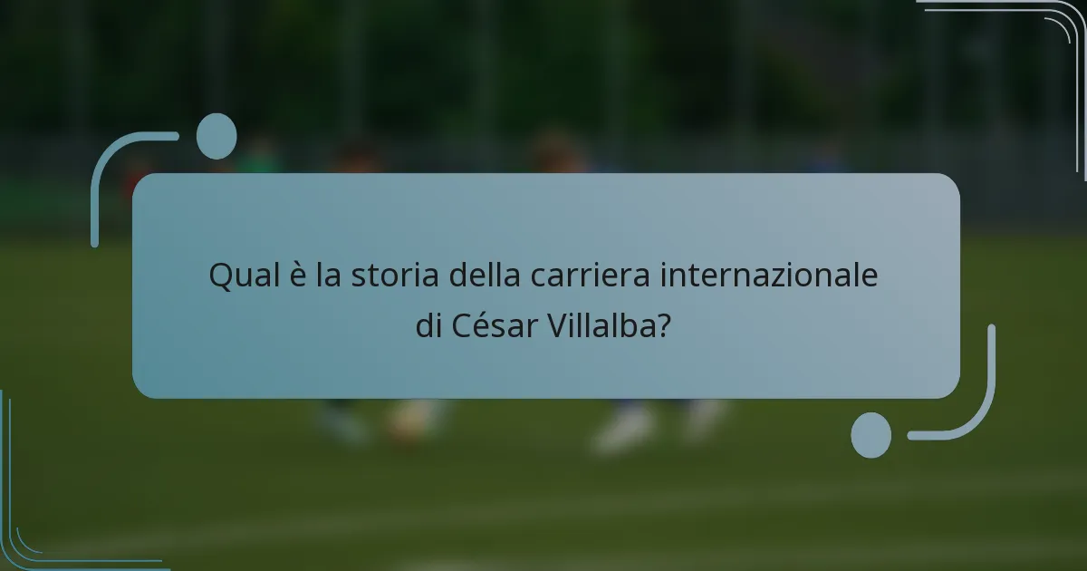 Qual è la storia della carriera internazionale di César Villalba?