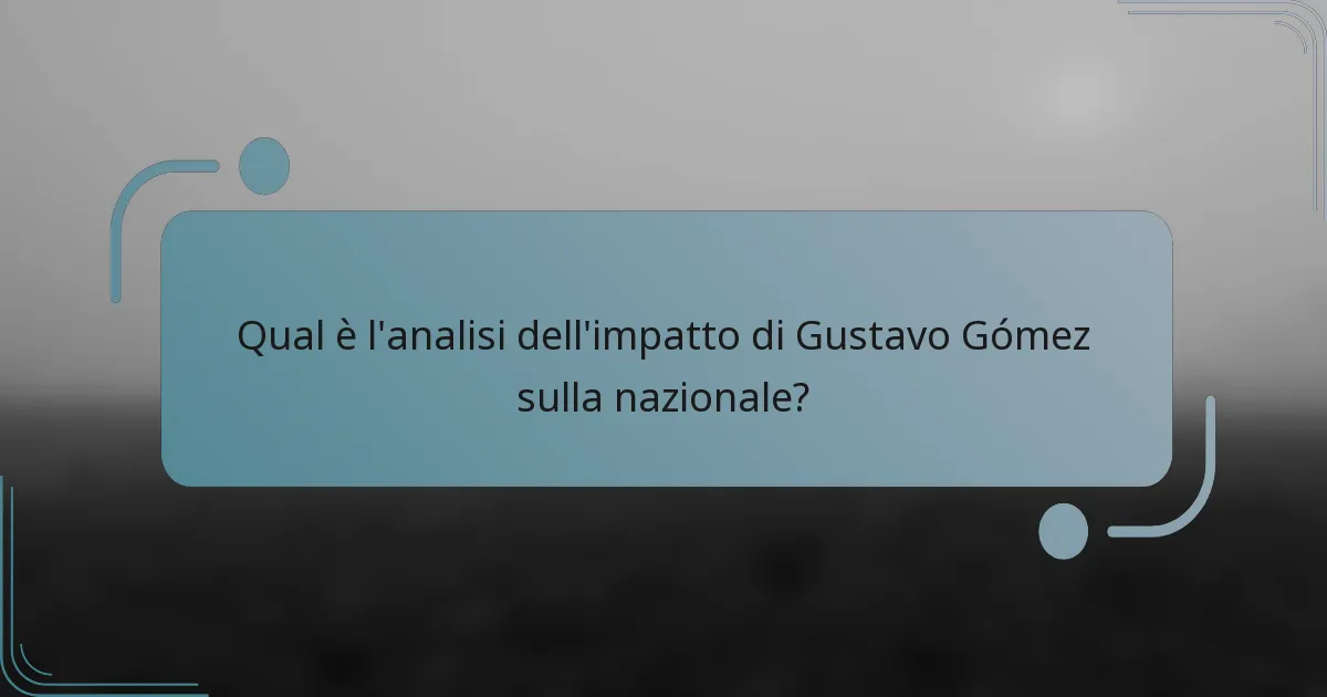 Qual è l'analisi dell'impatto di Gustavo Gómez sulla nazionale?