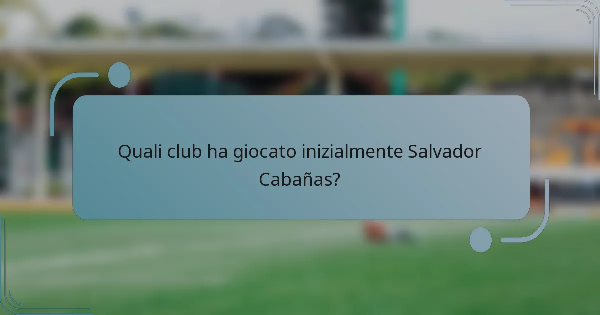 Quali club ha giocato inizialmente Salvador Cabañas?
