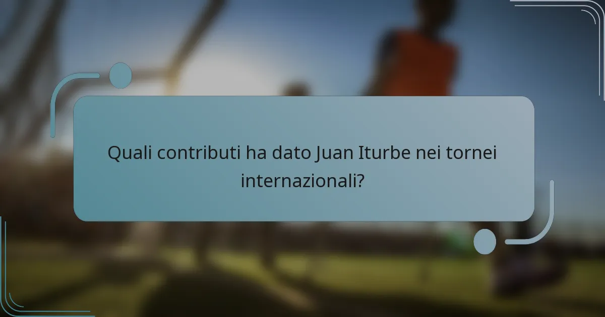 Quali contributi ha dato Juan Iturbe nei tornei internazionali?