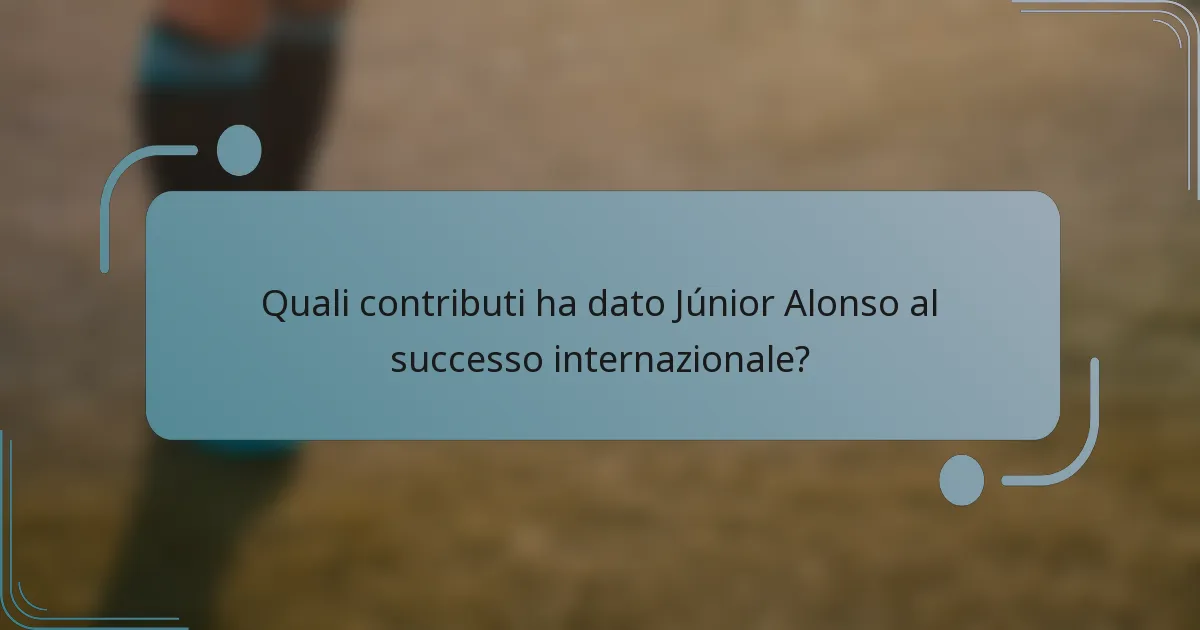 Quali contributi ha dato Júnior Alonso al successo internazionale?