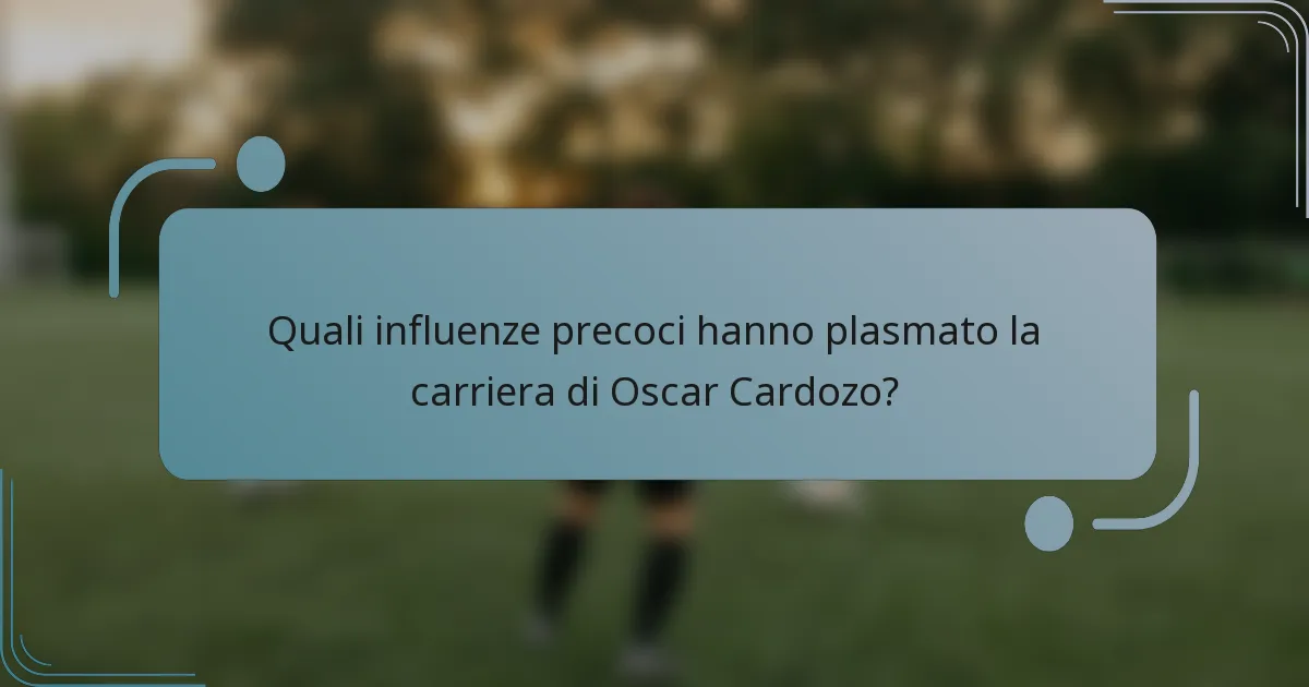 Quali influenze precoci hanno plasmato la carriera di Oscar Cardozo?