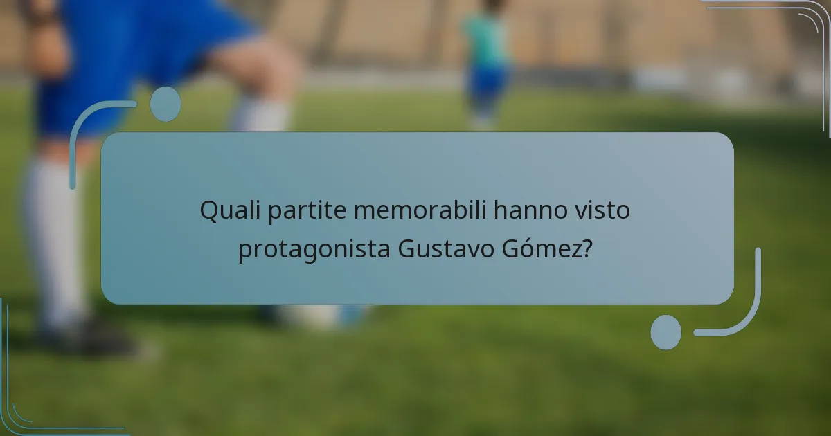 Quali partite memorabili hanno visto protagonista Gustavo Gómez?