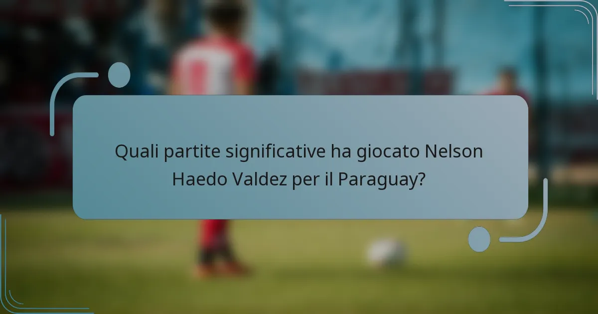 Quali partite significative ha giocato Nelson Haedo Valdez per il Paraguay?