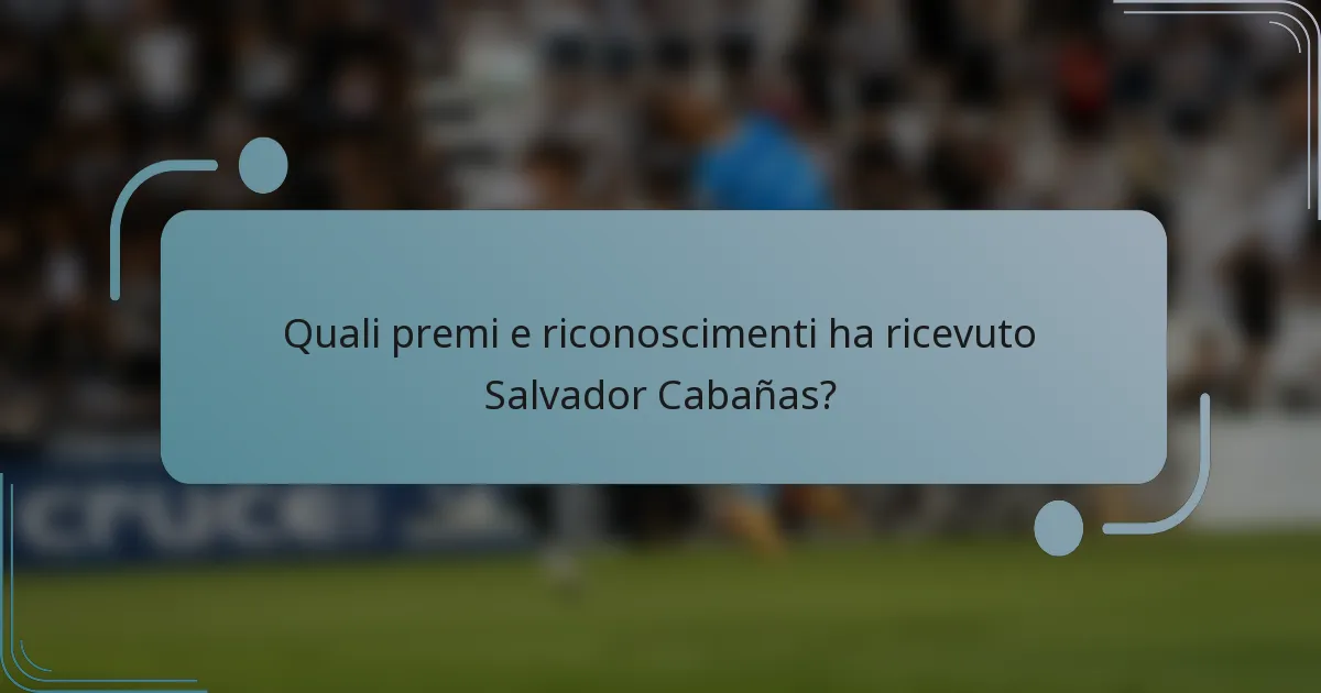 Quali premi e riconoscimenti ha ricevuto Salvador Cabañas?