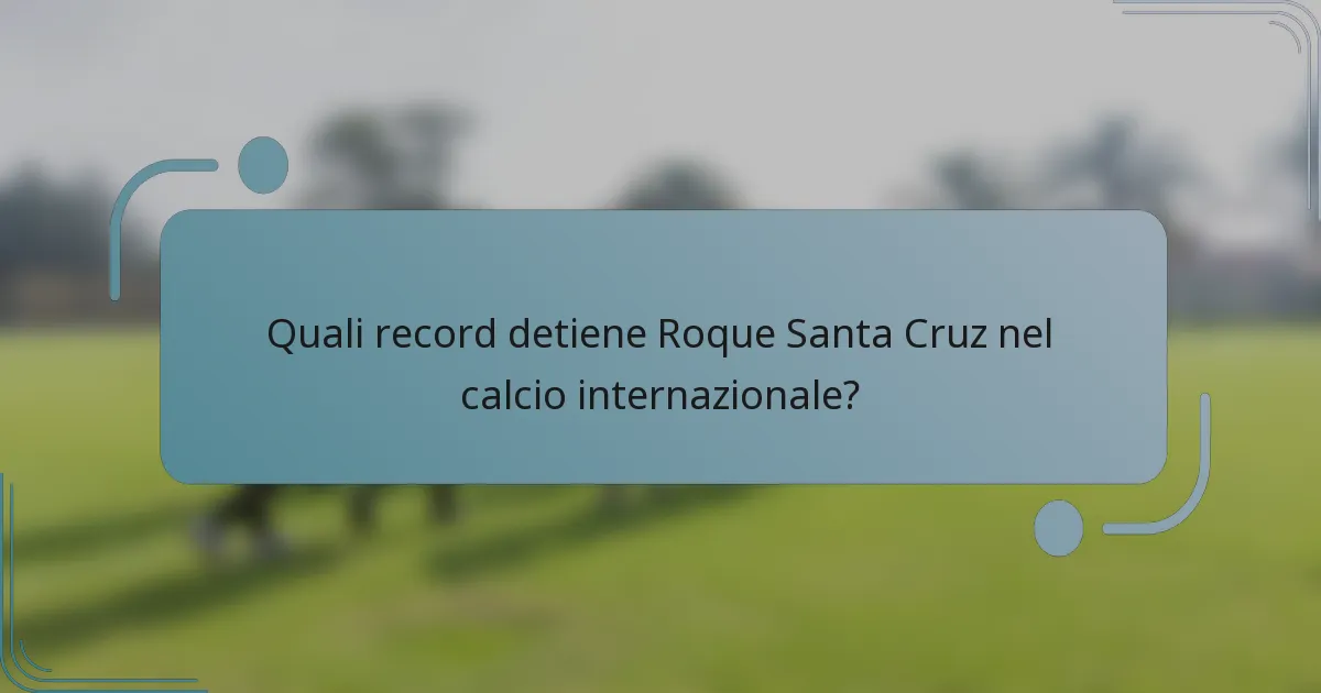 Quali record detiene Roque Santa Cruz nel calcio internazionale?