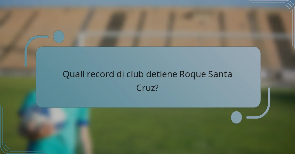 Quali record di club detiene Roque Santa Cruz?