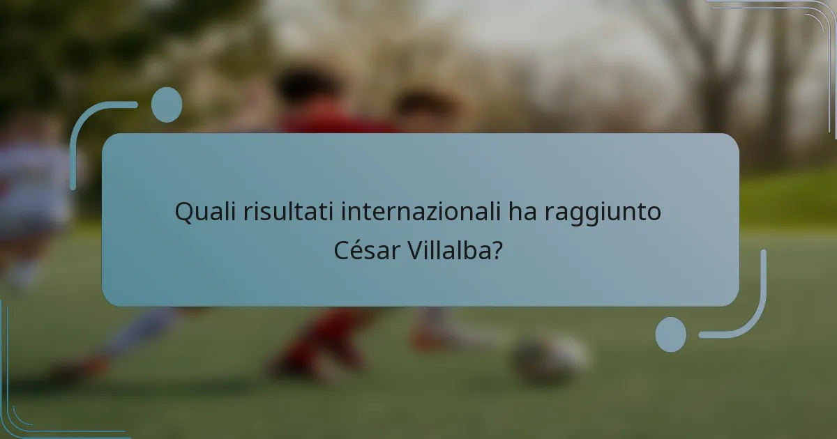 Quali risultati internazionali ha raggiunto César Villalba?