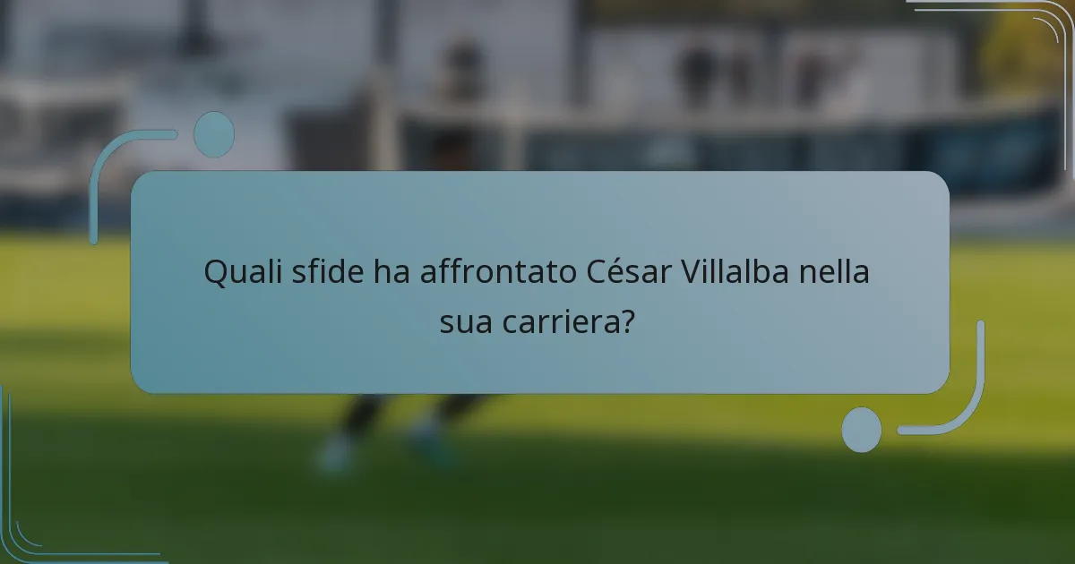 Quali sfide ha affrontato César Villalba nella sua carriera?