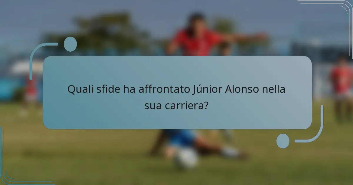 Quali sfide ha affrontato Júnior Alonso nella sua carriera?