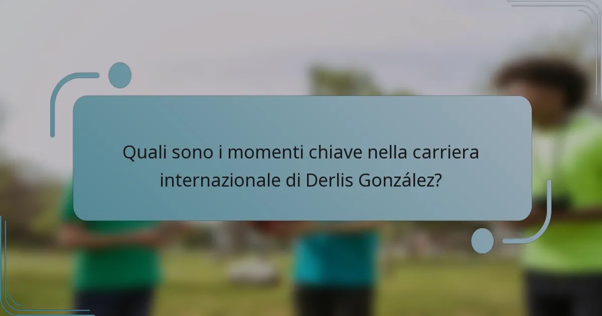 Quali sono i momenti chiave nella carriera internazionale di Derlis González?