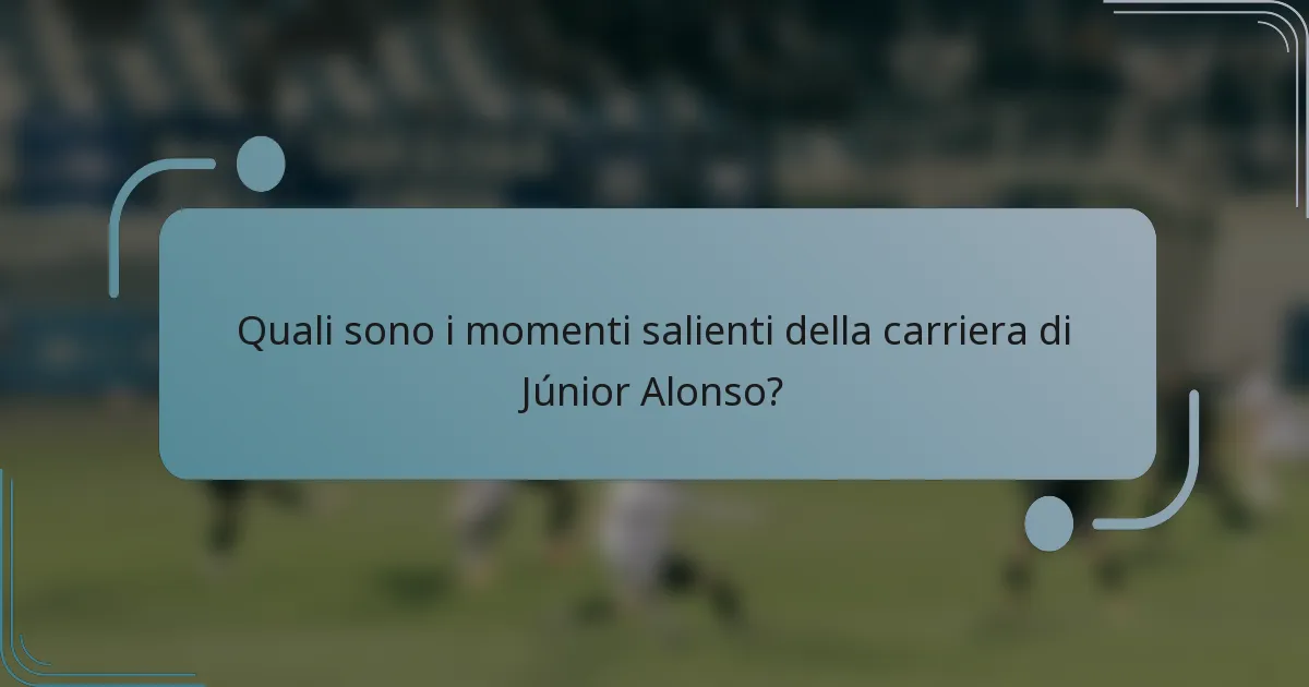 Quali sono i momenti salienti della carriera di Júnior Alonso?