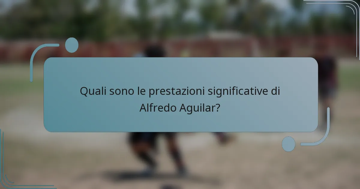 Quali sono le prestazioni significative di Alfredo Aguilar?