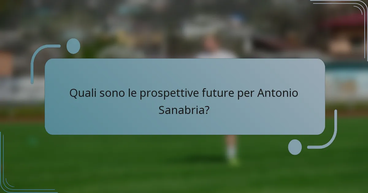 Quali sono le prospettive future per Antonio Sanabria?