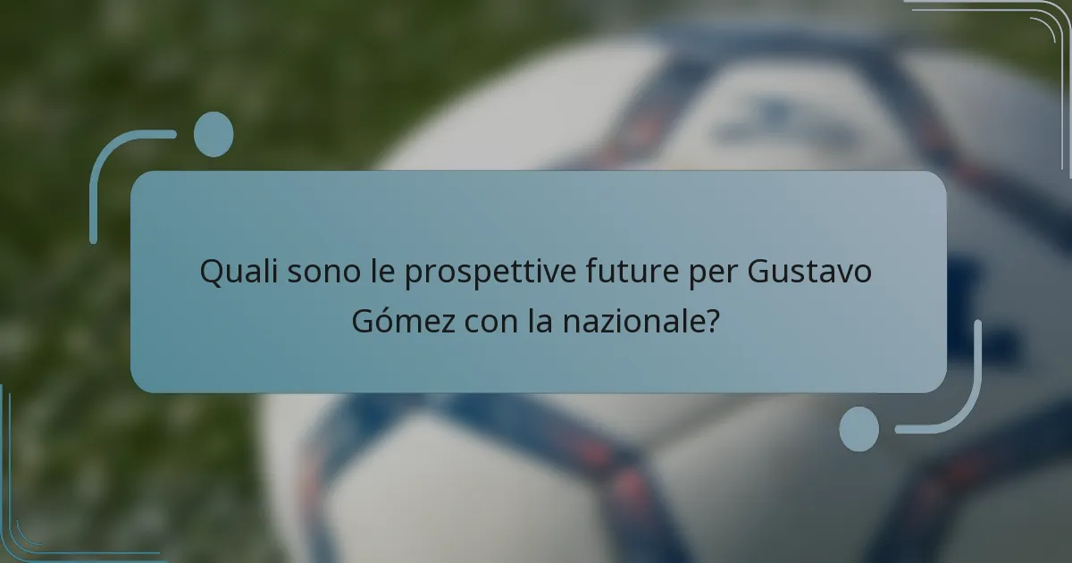 Quali sono le prospettive future per Gustavo Gómez con la nazionale?