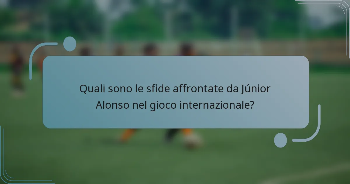 Quali sono le sfide affrontate da Júnior Alonso nel gioco internazionale?