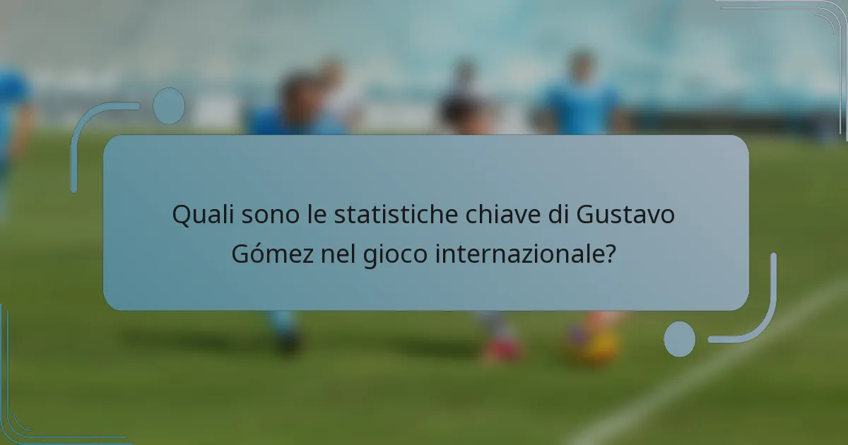 Quali sono le statistiche chiave di Gustavo Gómez nel gioco internazionale?