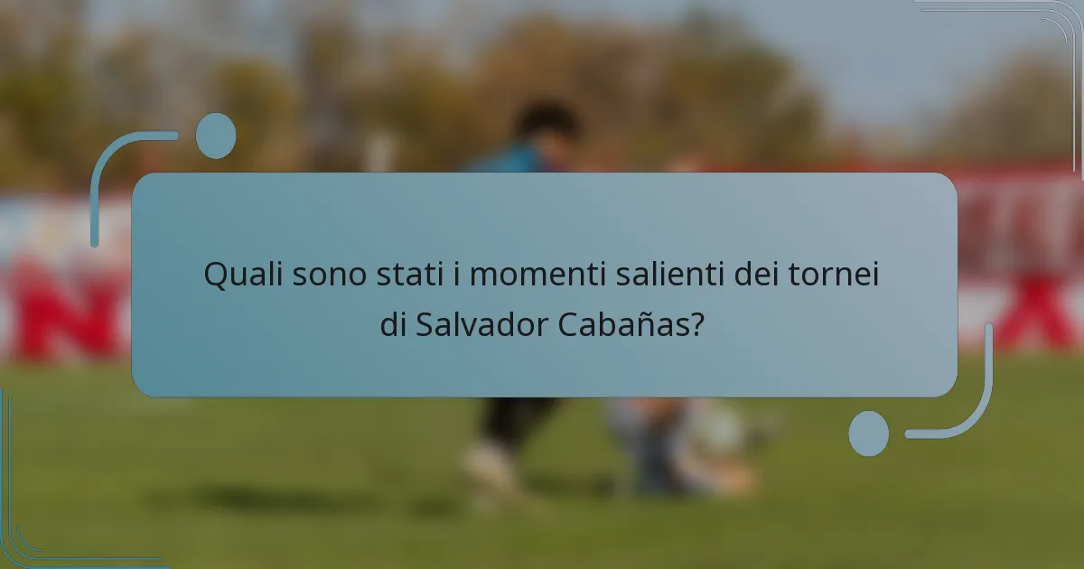 Quali sono stati i momenti salienti dei tornei di Salvador Cabañas?