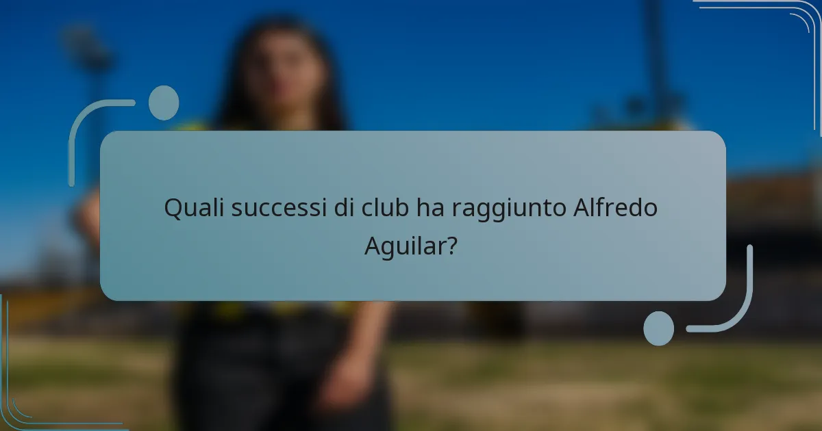 Quali successi di club ha raggiunto Alfredo Aguilar?