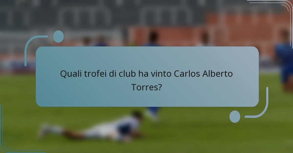 Quali trofei di club ha vinto Carlos Alberto Torres?