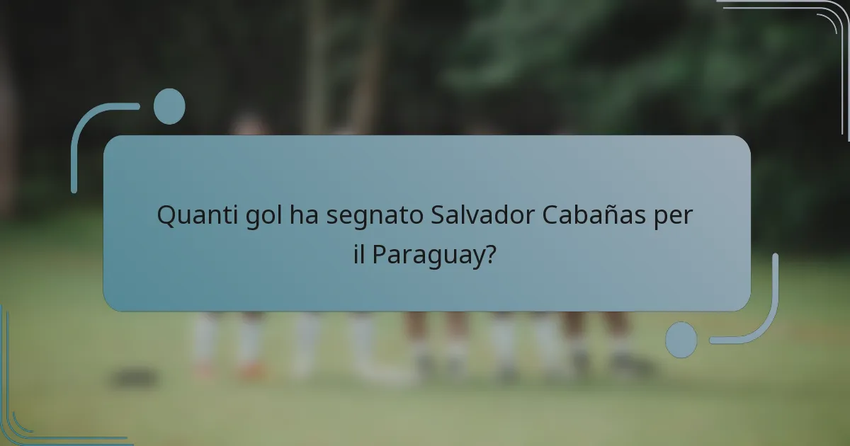 Quanti gol ha segnato Salvador Cabañas per il Paraguay?